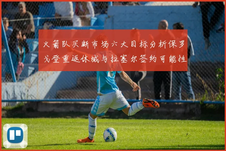 火箭队买断市场六大目标分析保罗戈登重返休城与拉塞尔签约可能性