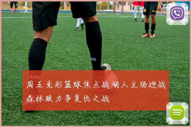 周五竞彩篮球焦点战湖人主场迎战森林狼力争复仇之战