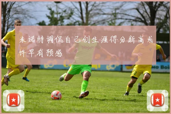 米诺特调侃自己创生涯得分新高或许早有预感