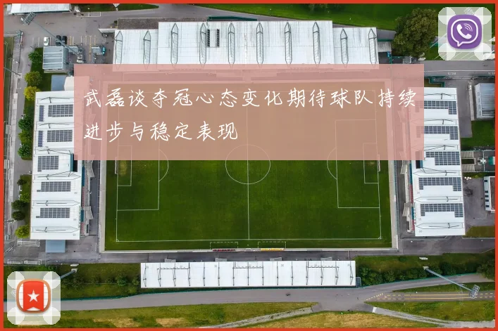 武磊谈夺冠心态变化期待球队持续进步与稳定表现